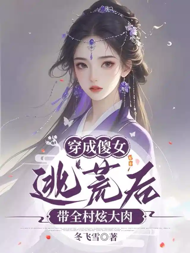 穿成傻女逃荒后，带全村炫大肉！