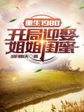 重生1980：开局迎娶姐姐闺蜜李毅唐雪